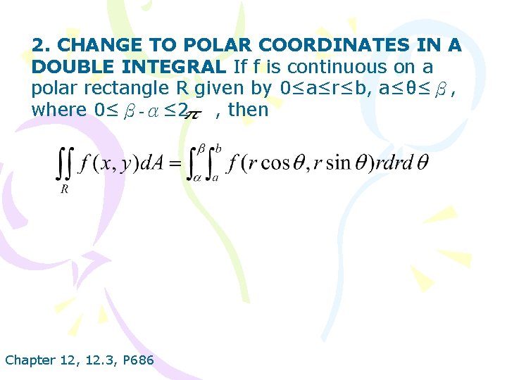 2. CHANGE TO POLAR COORDINATES IN A DOUBLE INTEGRAL If f is continuous on