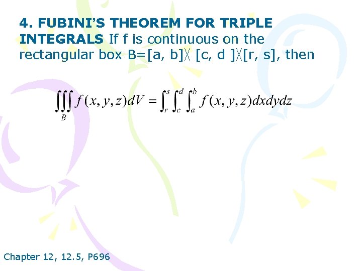 4. FUBINI’S THEOREM FOR TRIPLE INTEGRALS If f is continuous on the rectangular box