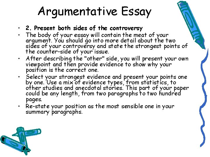 Argumentative Essay • 2. Present both sides of the controversy • The body of