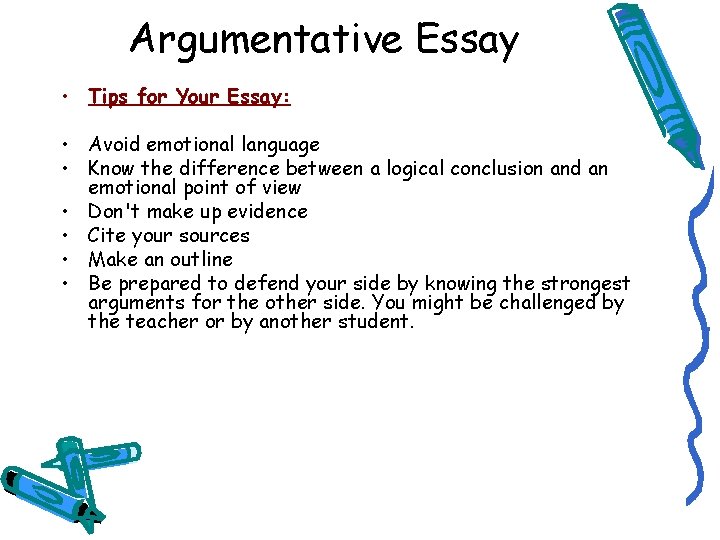 Argumentative Essay • Tips for Your Essay: • Avoid emotional language • Know the