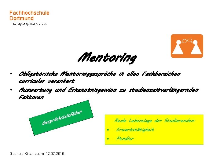 Fachhochschule Dortmund University of Applied Sciences Mentoring • Obligatorische Mentoringgespräche in allen Fachbereichen curricular