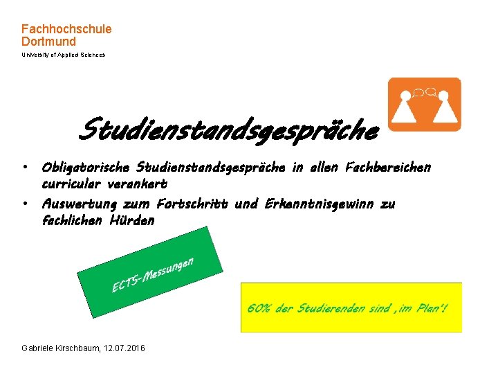 Fachhochschule Dortmund University of Applied Sciences Studienstandsgespräche • Obligatorische Studienstandsgespräche in allen Fachbereichen curricular