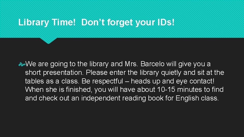Library Time! Don’t forget your IDs! We are going to the library and Mrs.