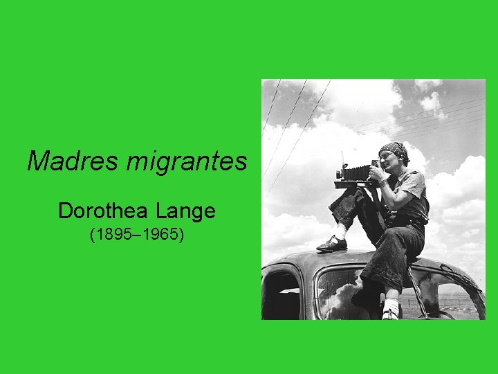 Madres migrantes Dorothea Lange (1895– 1965) Madres migrantes Dorothea Lange (1895– 1965)
