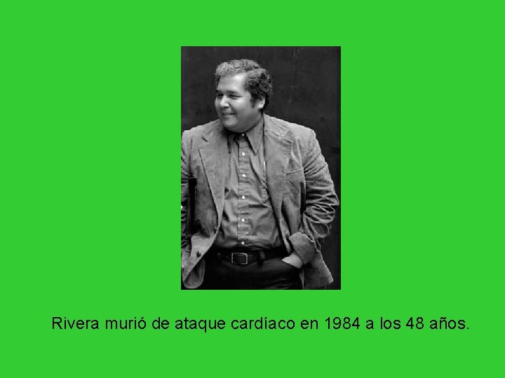 Rivera murió de ataque cardíaco en 1984 a los 48 años. Rivera murió de ataque cardíaco en 1984 a los 48 años.