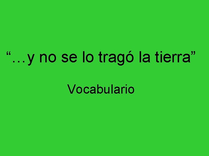 “…y no se lo tragó la tierra” Vocabulario “…y no se lo tragó la tierra” Vocabulario