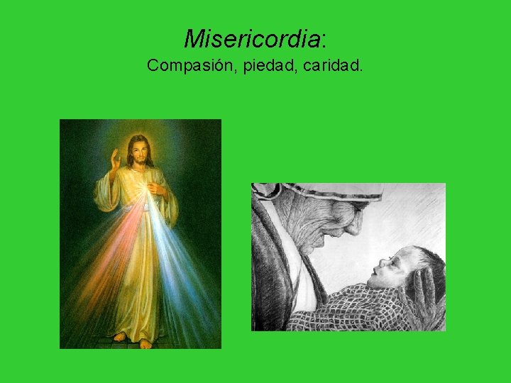 Misericordia: Compasión, piedad, caridad. Misericordia: Compasión, piedad, caridad.