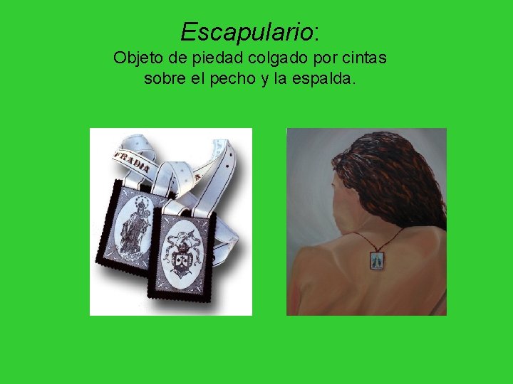 Escapulario: Objeto de piedad colgado por cintas sobre el pecho y la espalda. Escapulario: Objeto de piedad colgado por cintas sobre el pecho y la espalda.