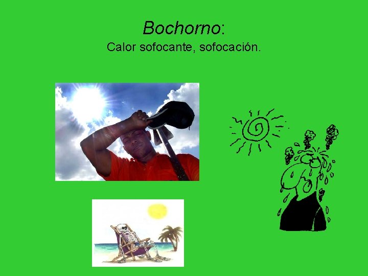 Bochorno: Calor sofocante, sofocación. Bochorno: Calor sofocante, sofocación.