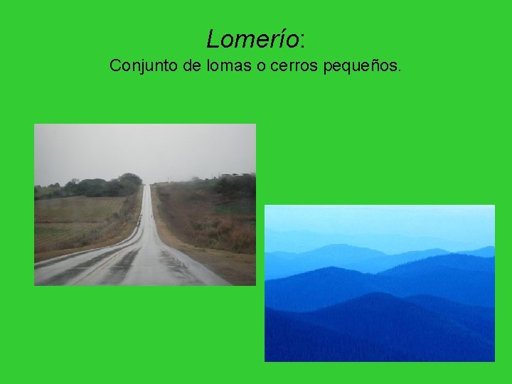 Lomerío: Conjunto de lomas o cerros pequeños. Lomerío: Conjunto de lomas o cerros pequeños.