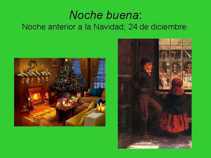Noche buena: Noche anterior a la Navidad; 24 de diciembre. Noche buena: Noche anterior a la Navidad; 24 de diciembre.