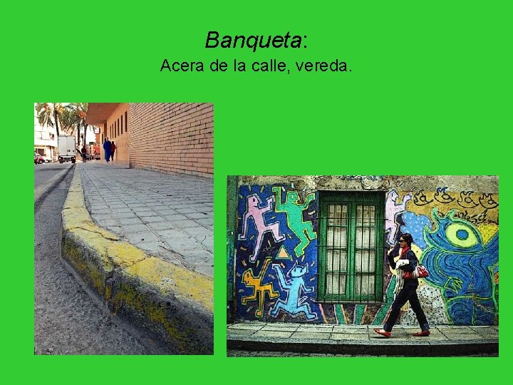 Banqueta: Acera de la calle, vereda. Banqueta: Acera de la calle, vereda.