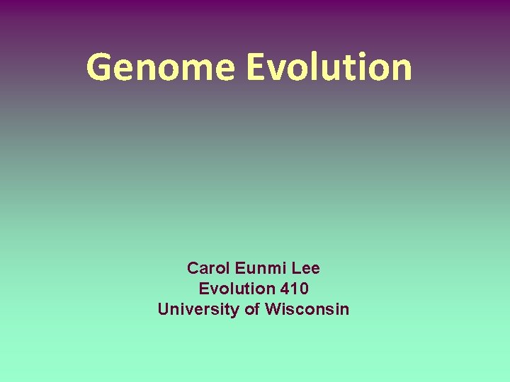 Genome Evolution Carol Eunmi Lee Evolution 410 University of Wisconsin 