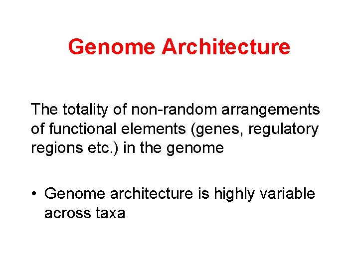 Genome Architecture The totality of non-random arrangements of functional elements (genes, regulatory regions etc.