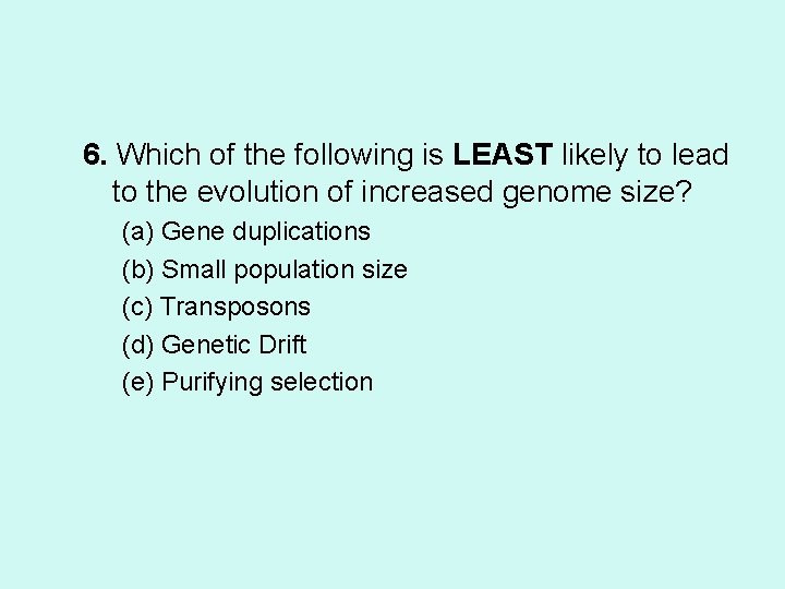 6. Which of the following is LEAST likely to lead to the evolution of