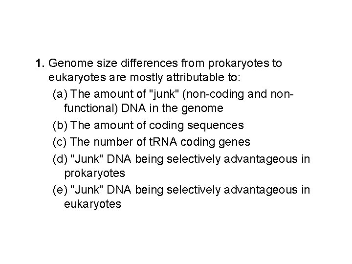 1. Genome size differences from prokaryotes to eukaryotes are mostly attributable to: (a) The