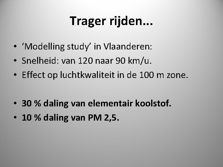 Trager rijden. . . • ‘Modelling study’ in Vlaanderen: • Snelheid: van 120 naar