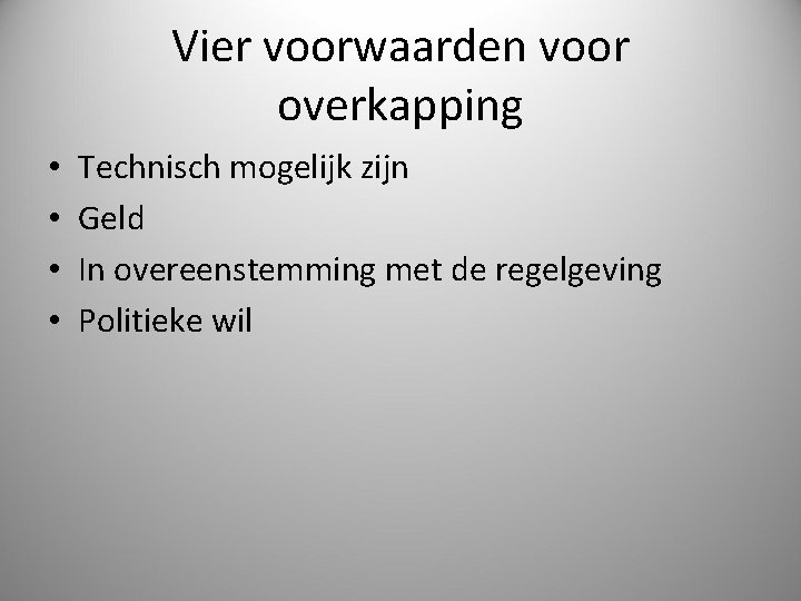 Vier voorwaarden voor overkapping • • Technisch mogelijk zijn Geld In overeenstemming met de