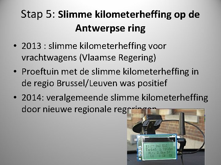 Stap 5: Slimme kilometerheffing op de Antwerpse ring • 2013 : slimme kilometerheffing voor