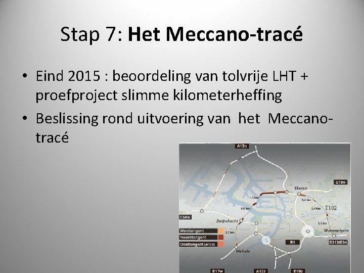 Stap 7: Het Meccano-tracé • Eind 2015 : beoordeling van tolvrije LHT + proefproject