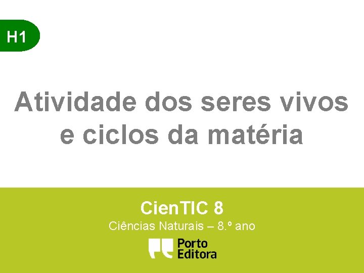 H 1 Atividade dos seres vivos e ciclos da matéria Cien. TIC 8 Ciências