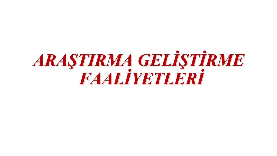 ARAŞTIRMA GELİŞTİRME FAALİYETLERİ 