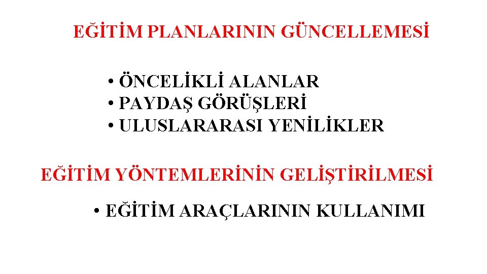 EĞİTİM PLANLARININ GÜNCELLEMESİ • ÖNCELİKLİ ALANLAR • PAYDAŞ GÖRÜŞLERİ • ULUSLARARASI YENİLİKLER EĞİTİM YÖNTEMLERİNİN