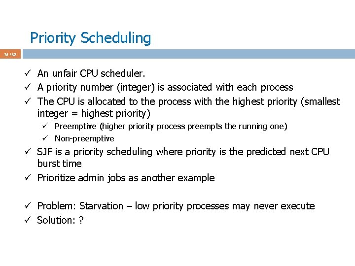 Priority Scheduling 25 / 38 ü An unfair CPU scheduler. ü A priority number