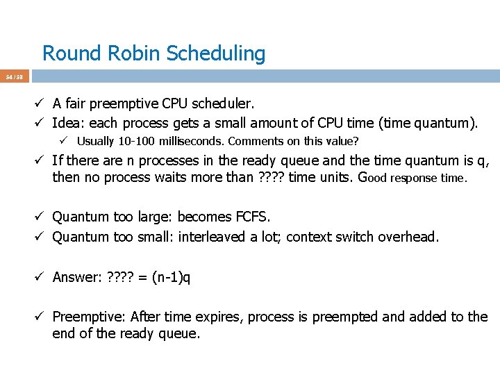 Round Robin Scheduling 34 / 38 ü A fair preemptive CPU scheduler. ü Idea: