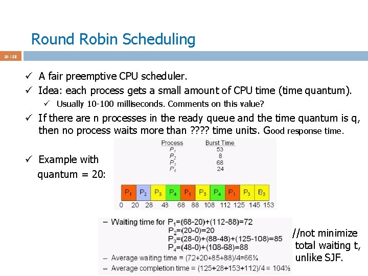 Round Robin Scheduling 35 / 38 ü A fair preemptive CPU scheduler. ü Idea: