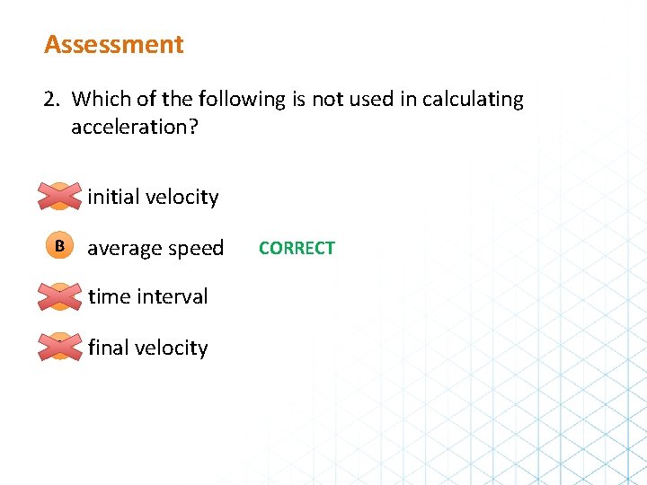 Assessment 2. Which of the following is not used in calculating acceleration? A initial