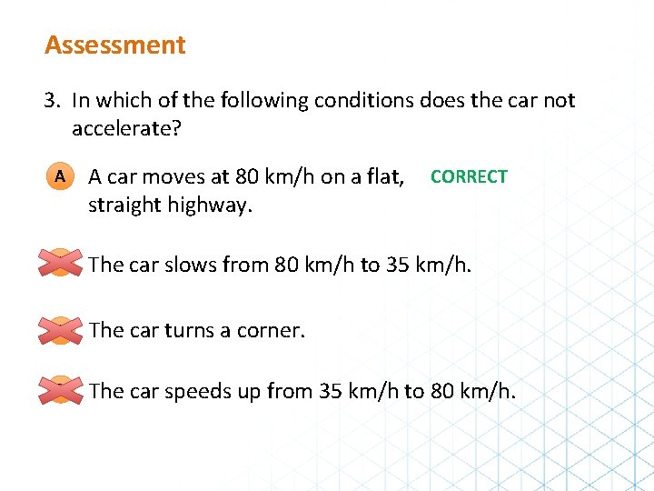 Assessment 3. In which of the following conditions does the car not accelerate? A