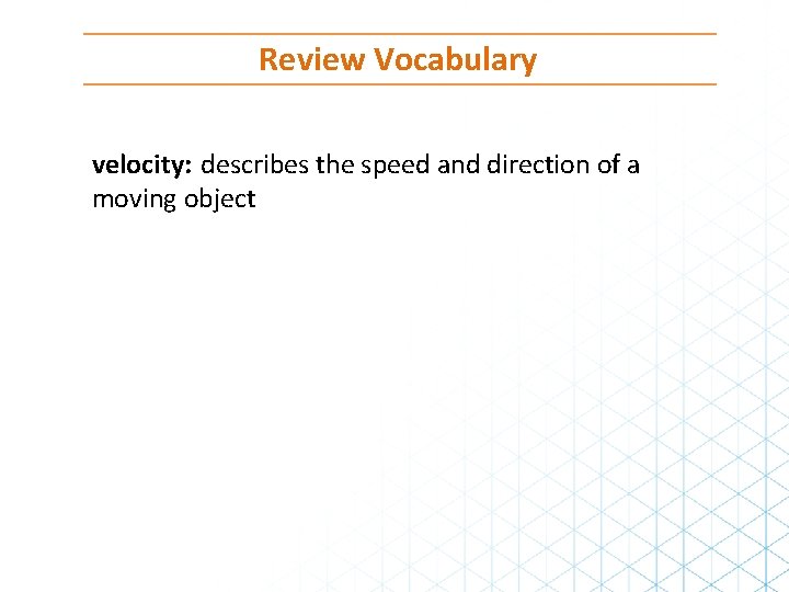 Review Vocabulary velocity: describes the speed and direction of a moving object 