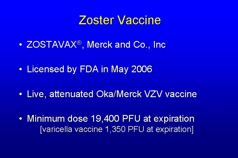 Zoster Vaccine • ZOSTAVAX®, Merck and Co. , Inc • Licensed by FDA in