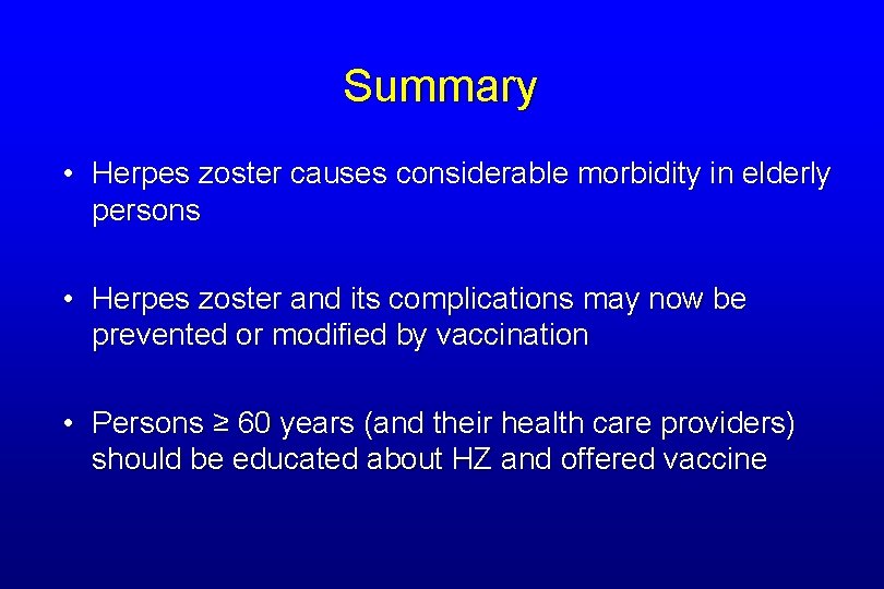 Summary • Herpes zoster causes considerable morbidity in elderly persons • Herpes zoster and