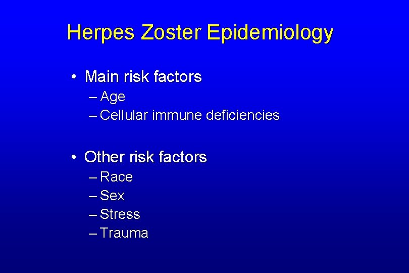 Herpes Zoster Epidemiology • Main risk factors – Age – Cellular immune deficiencies •