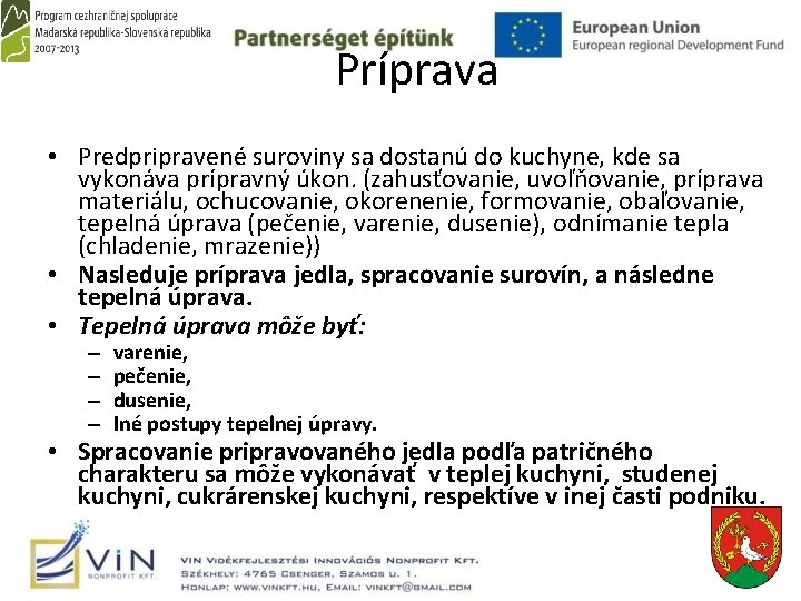  Príprava • Predpripravené suroviny sa dostanú do kuchyne, kde sa vykonáva prípravný úkon.