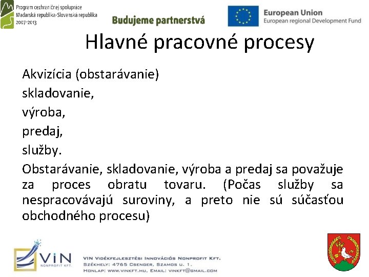  Hlavné pracovné procesy Akvizícia (obstarávanie) skladovanie, výroba, predaj, služby. Obstarávanie, skladovanie, výroba a