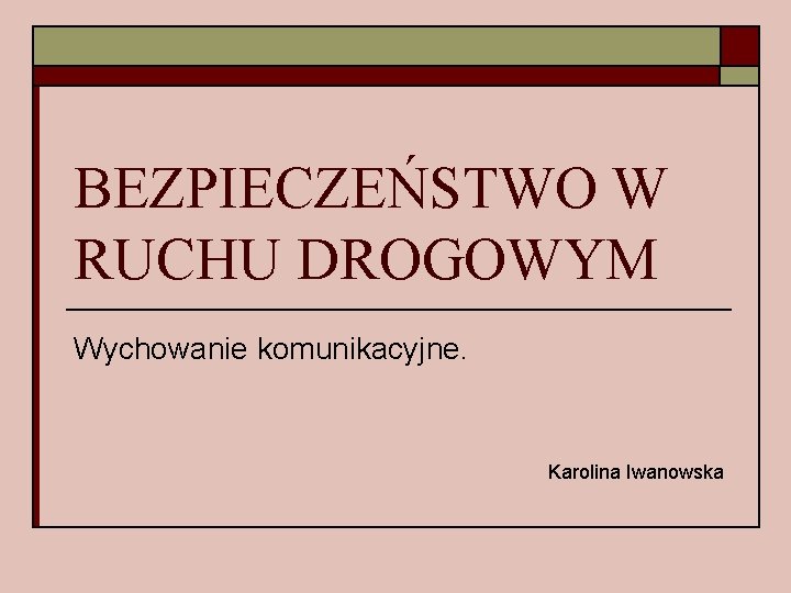 BEZPIECZEŃSTWO W RUCHU DROGOWYM Wychowanie komunikacyjne. Karolina Iwanowska 