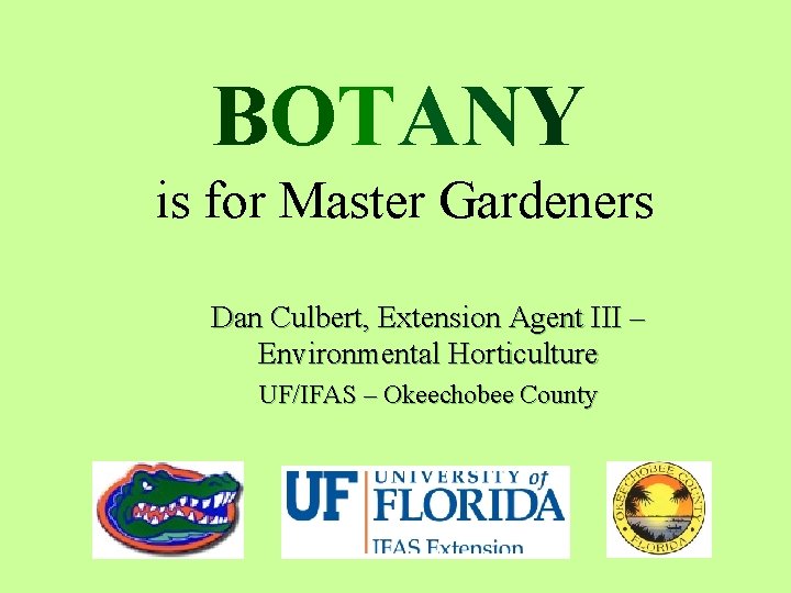 BOTANY is for Master Gardeners Dan Culbert, Extension Agent III – Environmental Horticulture UF/IFAS
