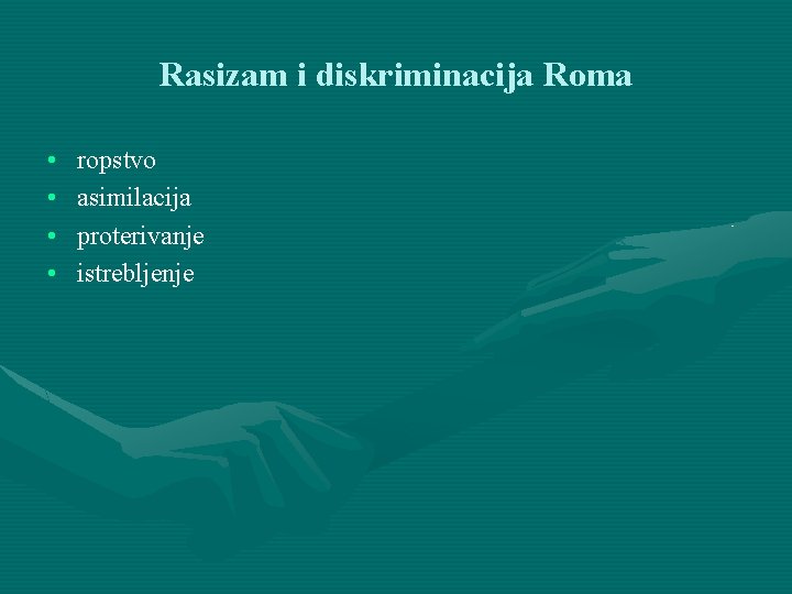 Rasizam i diskriminacija Roma • • ropstvo asimilacija proterivanje istrebljenje 