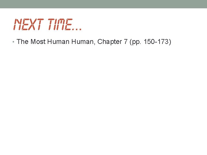NEXT TIME… • The Most Human, Chapter 7 (pp. 150 -173) 