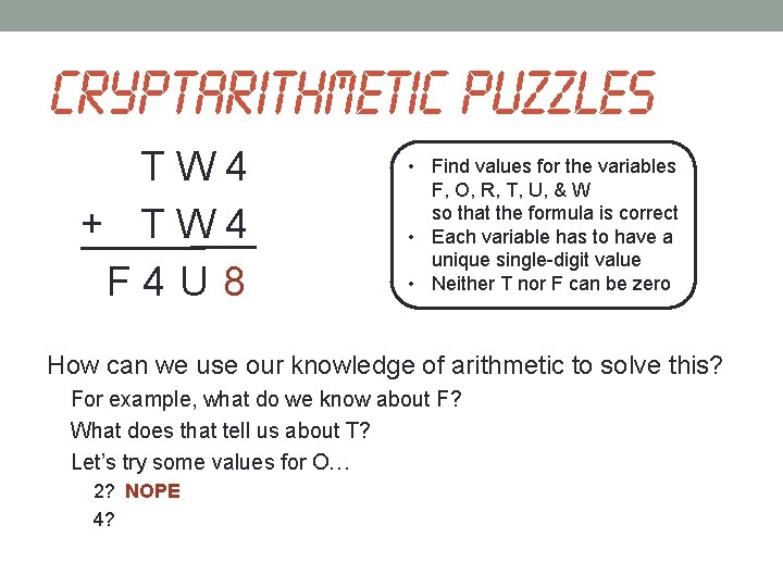 Cryptarithmetic puzzles T W 4 + T W 4 F 4 U 8 •
