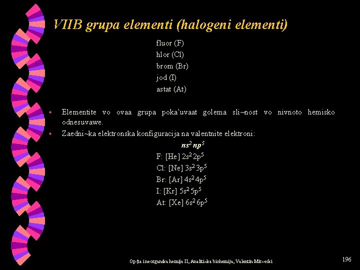 VIIB grupa elementi (halogeni elementi) fluor (F) hlor (Cl) brom (Br) jod (I) astat