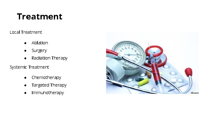 Treatment Local Treatment ● Ablation ● Surgery ● Radiation Therapy Systemic Treatment ● Chemotherapy