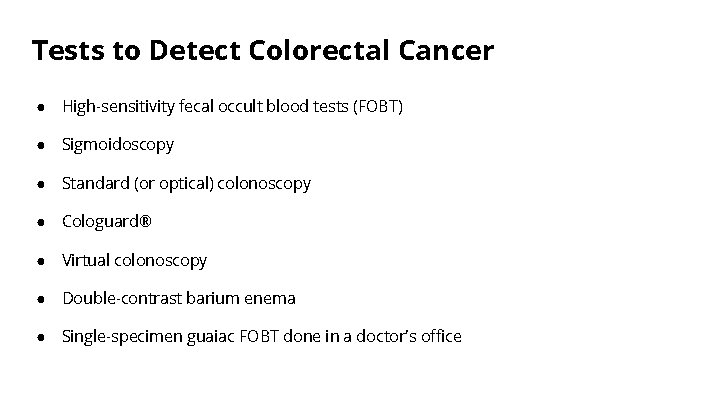 Tests to Detect Colorectal Cancer ● High-sensitivity fecal occult blood tests (FOBT) ● Sigmoidoscopy