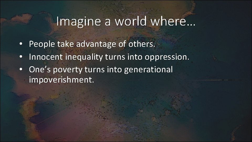 Imagine a world where… • • • People take advantage of others. Innocent inequality