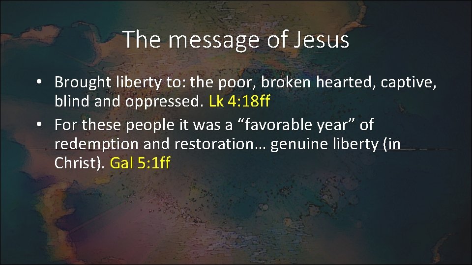 The message of Jesus • Brought liberty to: the poor, broken hearted, captive, blind