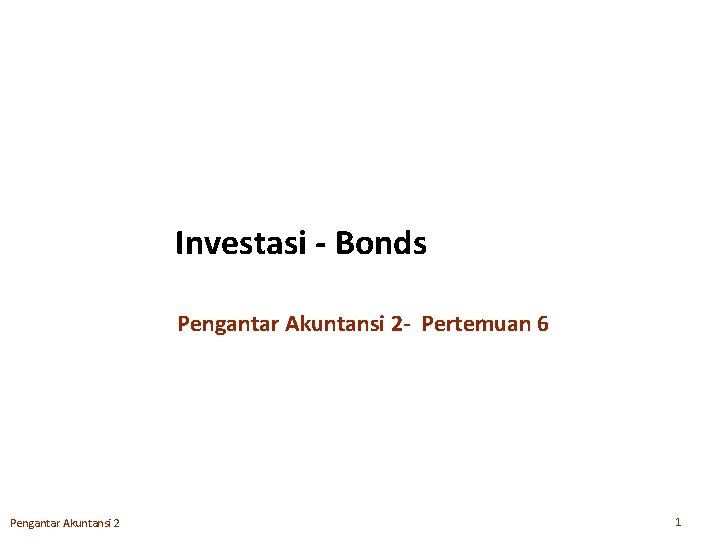 Investasi - Bonds Pengantar Akuntansi 2 - Pertemuan 6 Pengantar Akuntansi 2 1 