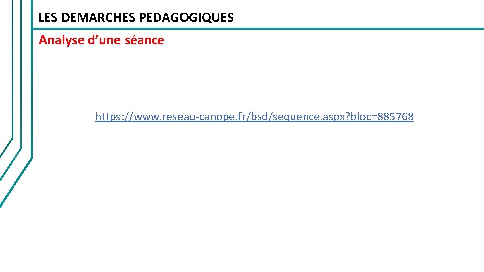 LES DEMARCHES PEDAGOGIQUES Analyse d’une séance https: //www. reseau-canope. fr/bsd/sequence. aspx? bloc=885768 